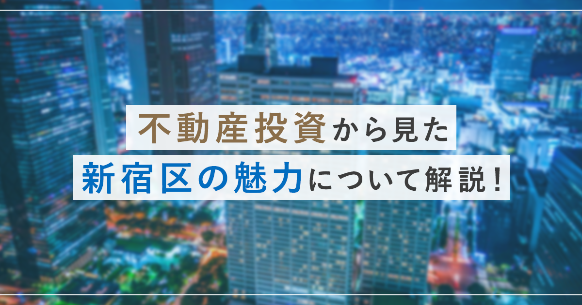 不動産投資から見た新宿区の魅力について解説！